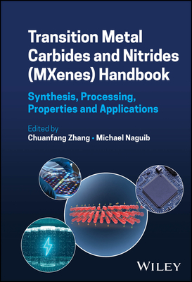 Transition Metal Carbides and Nitrides (Mxenes) Handbook: Synthesis, Processing, Properties and Applications - Zhang, Chuanfang (Editor), and Naguib, Michael (Editor)