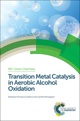 Transition Metal Catalysis in Aerobic Alcohol Oxidation - Cardona, Francesca (Editor), and Parmeggiani, Camilla (Editor)