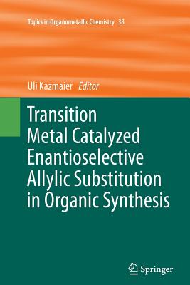 Transition Metal Catalyzed Enantioselective Allylic Substitution in Organic Synthesis - Kazmaier, Uli (Editor)