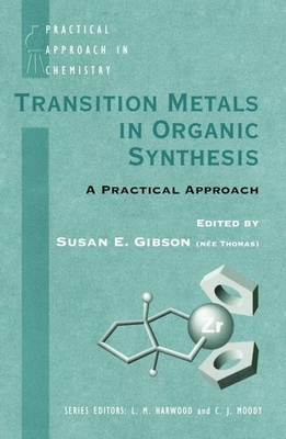 Transition Metals in Organic Synthesis: A Practical Approach - Gibson, Susan E (Editor)
