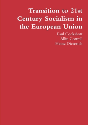 Transition to 21st Century Socialism in the European Union - Cockshott, Paul, and Cottrell, Allin, and Dieterich, Heinz