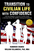 Transition to Civilian Life with Confidence: A 90-Day Strategy to Launch a Lucrative Career or Business Using Your Military Training and Experience