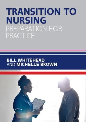Transition to Nursing: Preparation for Practice - Whitehead, Bill, and Brown, Michelle