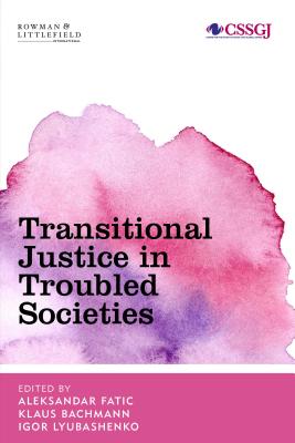 Transitional Justice in Troubled Societies - Fatic, Aleksandar (Editor), and Bachmann, Klaus (Editor), and Lyubashenko, Igor (Editor)