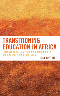 Transitioning Education in Africa: External Education Providers, Emergencies, and Authoritarian Structures - Cromer, Gia