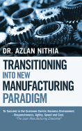 Transitioning into New Manufacturing Paradigm: To Succeed in the Customer Centric Business Environment-Agility, Speed and Responsiveness. "The Lean Manufacturing Enterprise"