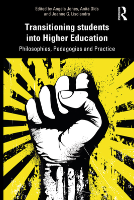 Transitioning Students into Higher Education: Philosophy, Pedagogy and Practice - Jones, Angela (Editor), and Olds, Anita (Editor), and Lisciandro, Joanne G. (Editor)