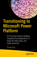 Transitioning to Microsoft Power Platform: An Excel User Guide to Building Integrated Cloud Applications in Power BI, Power Apps, and Power Automate