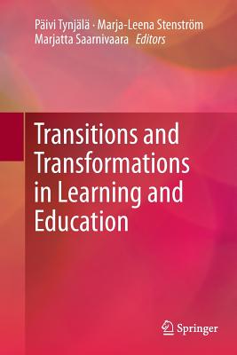 Transitions and Transformations in Learning and Education - Tynjl, Pivi (Editor), and Stenstrm, Marja-Leena (Editor), and Saarnivaara, Marjatta (Editor)