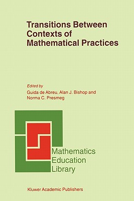 Transitions Between Contexts of Mathematical Practices - Abreu, Guida de (Editor), and Bishop, Alan (Editor), and Presmeg, Norma C. (Editor)