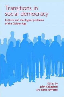 Transitions in Social Democracy: Cultural and Ideological Problems of the Golden Age - Callaghan, John (Editor), and Favretto, Ilaria (Editor)