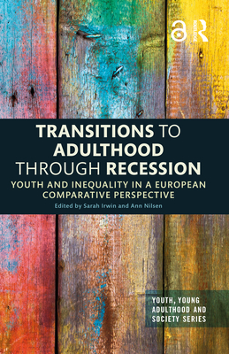 Transitions to Adulthood Through Recession: Youth and Inequality in a European Comparative Perspective - Irwin, Sarah (Editor), and Nilsen, Ann (Editor)