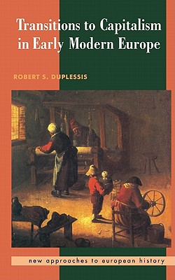 Transitions to Capitalism in Early Modern Europe - Duplessis, Robert S.