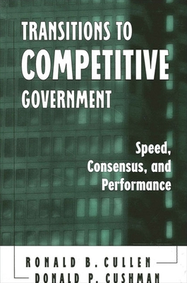 Transitions to Competitive Government: Speed, Consensus, and Performance - Cullen, Ronald B, and Cushman, Donald P