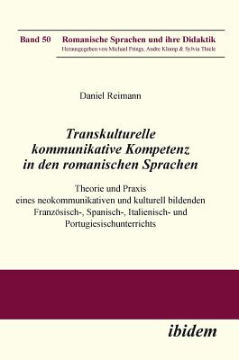 Transkulturelle Kommunikative Kompetenz in Den Romanischen Sprachen. Theorie Und Praxis Eines Neokommunikativen Und Kulturell Bildenden Franzsisch-, Spanisch-, Italienisch- Und Portugiesischunterrichts - Reimann, Daniel, and Frings, Michael (Editor), and Klump, Andre (Editor)