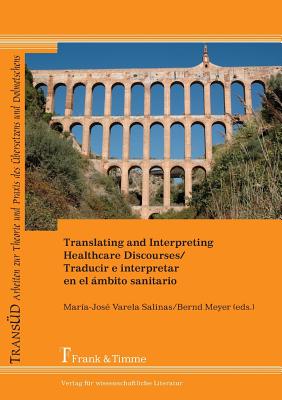 Translating and Interpreting Healthcare Discourses / Traducir E Interpretar En El Ambito Sanitario - Varela Salinas, Maria-Jose (Editor), and Meyer, Bernd, Dr. (Editor)