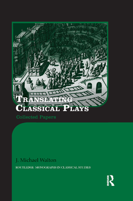 Translating Classical Plays: Collected Papers - Walton, J. Michael