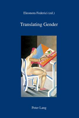 Translating Gender: In Collaboration with Manuela Coppola, Michael Cronin and Renata Oggero - Battafarano, Italo Michele (Editor), and Federici, Eleonora (Editor), and Coppola, Manuela