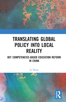 Translating Global Policy into Local Reality: Key Competencies-Based Education Reform in China - Deng, Li