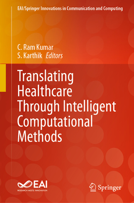 Translating Healthcare Through Intelligent Computational Methods - Ram Kumar, C (Editor), and Karthik, S (Editor)