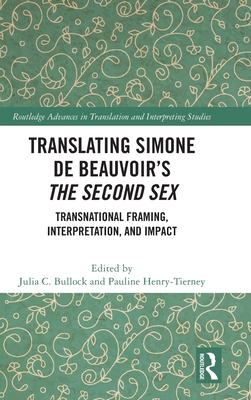 Translating Simone de Beauvoir's The Second Sex: Transnational Framing, Interpretation, and Impact - Bullock, Julia C (Editor), and Henry-Tierney, Pauline (Editor)