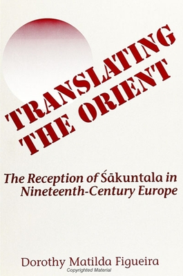 Translating the Orient: The Reception of   kuntala in Nineteenth-Century Europe - Figueira, Dorothy M