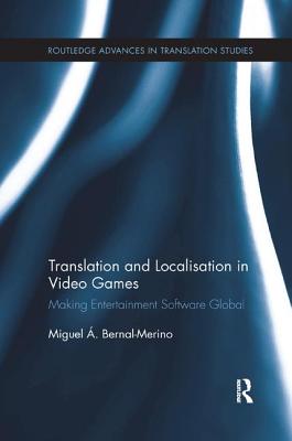 Translation and Localisation in Video Games: Making Entertainment Software Global - Bernal-Merino, Miguel .