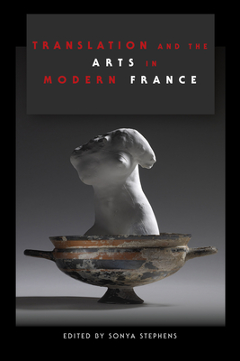 Translation and the Arts in Modern France - Stephens, Sonya (Contributions by), and Olds, Marshall C (Contributions by), and Williams, Heather (Contributions by)