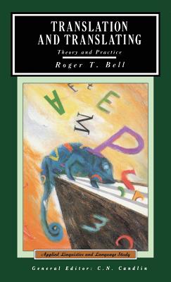 Translation and Translating: Theory and Practice - Bell, Roger T., and Candlin, Christopher N. (Editor)