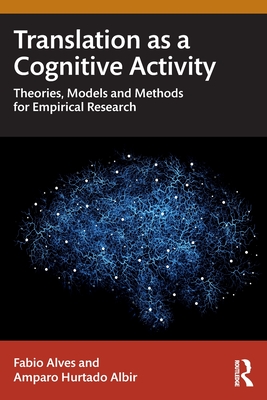 Translation as a Cognitive Activity: Theories, Models and Methods for Empirical Research - Alves, Fabio, and Hurtado Albir, Amparo