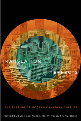 Translation Effects: The Shaping of Modern Canadian Culture - Mezei, Kathy (Editor), and Simon, Sherry (Editor), and Von Flotow, Luise (Editor)