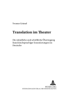 Translation Im Theater: Die Muendliche Und Schriftliche Uebertragung Franzoesischsprachiger Inszenierungen Ins Deutsche