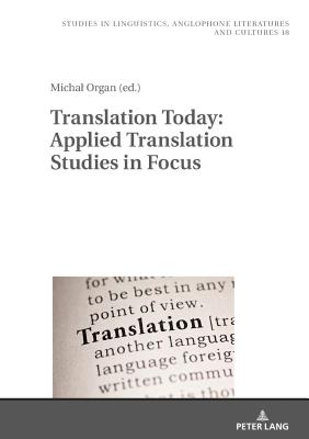 Translation Today: Applied Translation Studies in Focus - Kieltyka, Robert, and Organ, Michal (Editor)