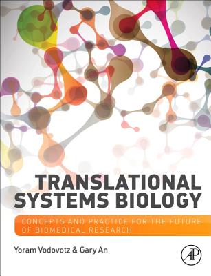 Translational Systems Biology: Concepts and Practice for the Future of Biomedical Research - Vodovotz, Yoram, and An, Gary