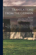 Translations From the German: Musus: Dumb Love. Libussa. Melechsala. Tieck: The Fair-Haired Eckbert. the Trusty Eckart. the Runenberg. the Elves. the Goblet. Richter: Schmelzel's Journey to Fltz. Life of Quintus Fixlein