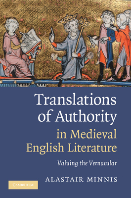 Translations of Authority in Medieval English Literature: Valuing the Vernacular - Minnis, Alastair