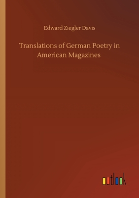 Translations of German Poetry in American Magazines - Davis, Edward Ziegler