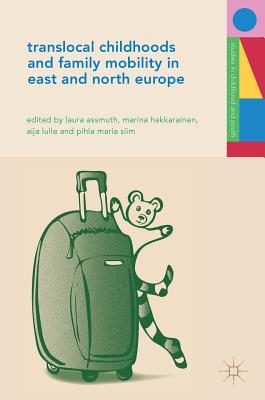 Translocal Childhoods and Family Mobility in East and North Europe - Assmuth, Laura (Editor), and Hakkarainen, Marina (Editor), and Lulle, Aija (Editor)