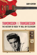 Transmission and Transgression: The History of Rock 'n' Roll on Television