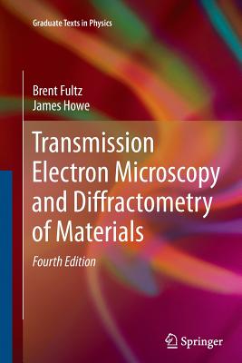Transmission Electron Microscopy and Diffractometry of Materials - Fultz, Brent, and Howe, James