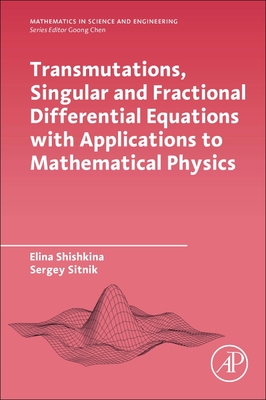 Transmutations, Singular and Fractional Differential Equations with Applications to Mathematical Physics - Shishkina, Elina, and Sitnik, Sergei