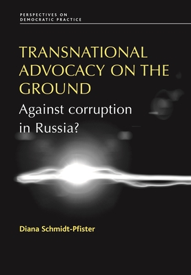 Transnational Advocacy on the Ground: Against Corruption in Russia? - Schmidt-Pfister, Diana