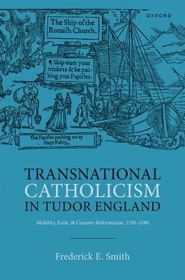 Transnational Catholicism in Tudor England: Mobility, Exile, and Counter-Reformation, 1530-1580 - Smith, Frederick E.