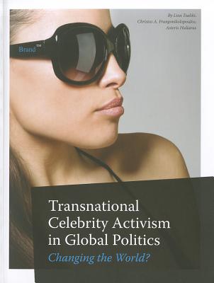 Transnational Celebrity Activism in Global Politics: Changing the World? - Tsaliki, Liza (Editor), and Frangonikolopoulos, Christos A. (Editor), and Huliaras, Asteris (Editor)