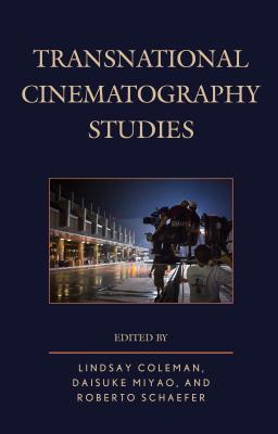 Transnational Cinematography Studies - Coleman, Lindsay (Contributions by), and Miyao, Daisuke (Contributions by), and Schaefer, Roberto (Preface by)