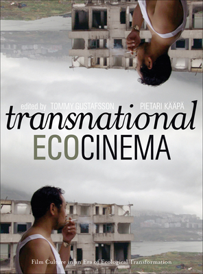 Transnational Ecocinema: Film Culture in an Era of Ecological Transformation - Kp, Pietari (Editor), and Gustafsson, Tommy (Editor)