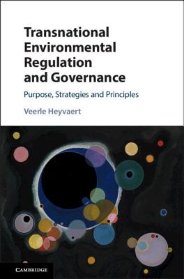 Transnational Environmental Regulation and Governance: Purpose, Strategies and Principles - Heyvaert, Veerle