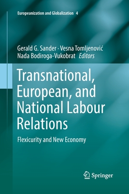 Transnational, European, and National Labour Relations: Flexicurity and New Economy - Sander, Gerald G (Editor), and Tomljenovic, Vesna (Editor), and Bodiroga-Vukobrat, Nada (Editor)