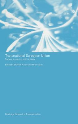 Transnational European Union: Towards a Common Political Space - Kaiser, Wolfram (Editor), and Starie, Peter (Editor)