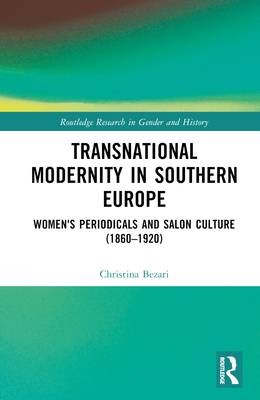 Transnational Modernity in Southern Europe: Women's Periodicals and Salon Culture (1860-1920) - Bezari, Christina